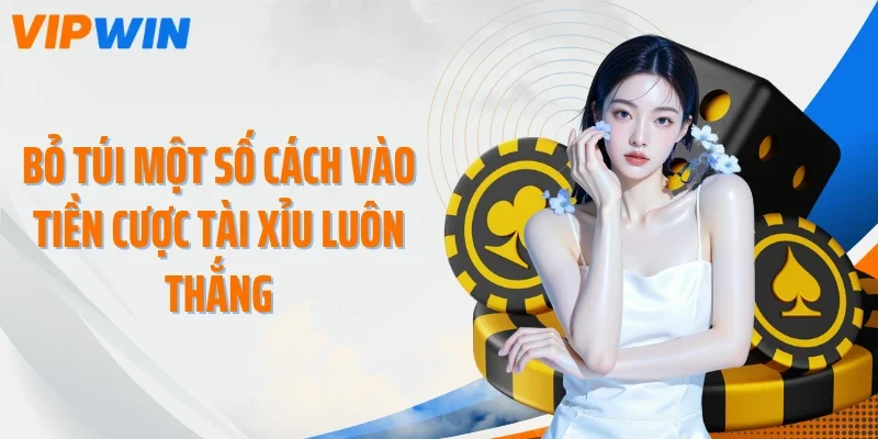 Bỏ túi một số cách vào tiền cược tài xỉu luôn thắng