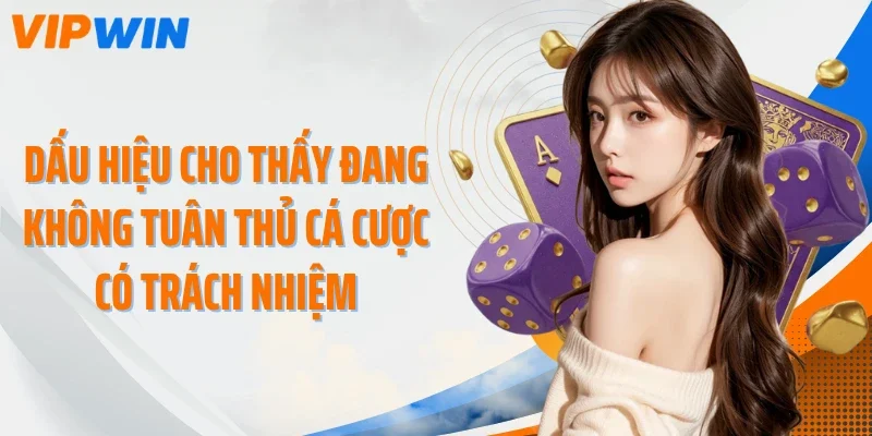 Dấu hiệu cho thấy đang không tuân thủ cá cược có trách nhiệm