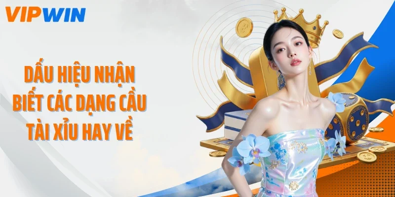 Dấu hiệu nhận biết các dạng cầu tài xỉu hay về