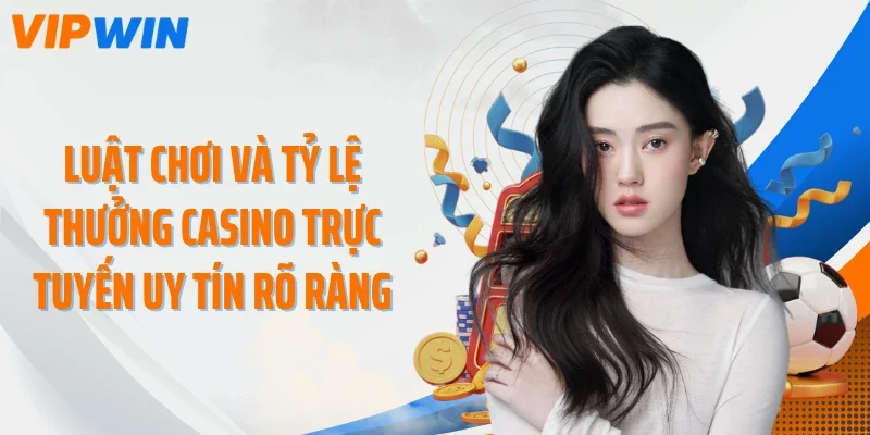 luat choi va ty le thuong casino truc tuyen uy tin ro rang Luật chơi và tỷ lệ thưởng casino trực tuyến uy tín rõ ràng