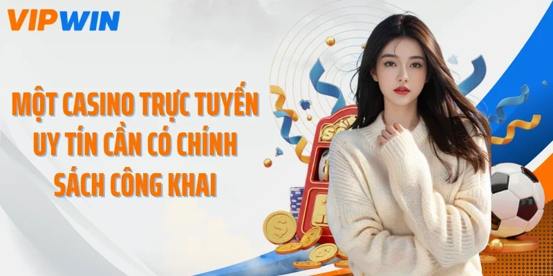 mot casino truc tuyen uy tin can co chinh sach cong khai Một casino trực tuyến uy tín cần có chính sách công khai