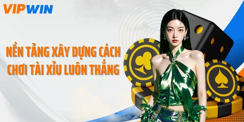 Nền tảng xây dựng cách chơi tài xỉu luôn thắng