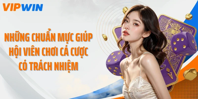 Những chuẩn mực giúp hội viên chơi cá cược có trách nhiệm