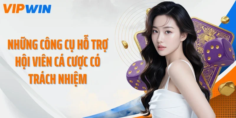 Những công cụ hỗ trợ hội viên cá cược có trách nhiệm